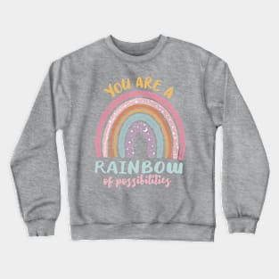 You are a Rainbow of Possibilities Crewneck Sweatshirt